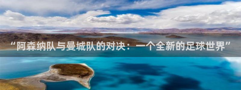  “阿森纳队与曼城队的对决：一个全新的足球世界”