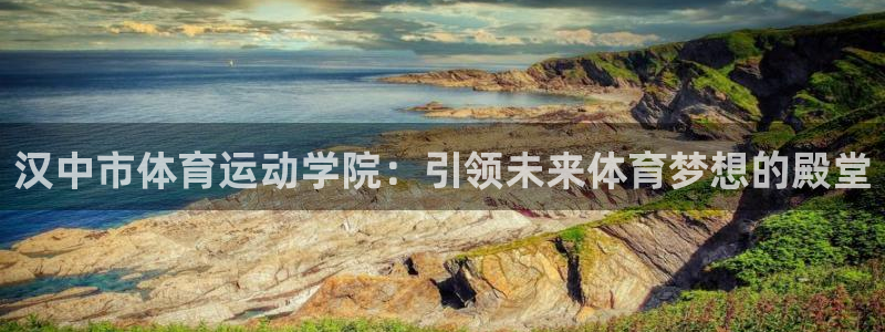 678体育app：汉中市体育运动学院：引领未来体育梦想的殿堂