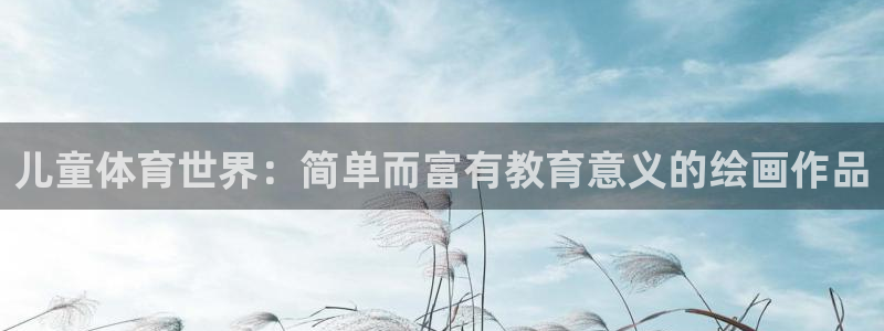 678体育app：儿童体育世界：简单而富有教育意义的绘画作品